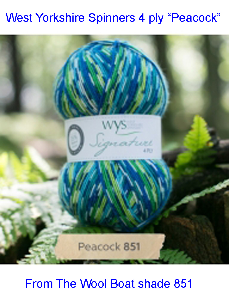 “West Yorkshire Spinners “Peacock” From the Wool Boat and West Yorkshire Spinners, shade 851 4 ply knitting or crochet yarn from the West Yorkshire Spinners Signature 4 Ply range.75% Wool - 25% Nylon. The wool content contains 35% luxurious Blue faced Leicester making this one of the most sumptuous 4 Ply products on the market. It is ideal for socks and more! From the West Yorkshire Spinners Signature 4 ply range. West Yorkshire Spinners, reared, sheared and spun in Britain. British Wool Mark Makeup - Size 100gm balls (400m) Tension 36rs x 28sts - 10cm sq - 3.25mm (US3) needles A quality yarn at a nice price from a unique wool shop. If you can’t get to us on The Wool Boat we can post out to a UK address for postage cost if applicable. Machine Wash 30° This is the Peacock shade, no 851, in shades of blue and green. The dye lot no is 1190 Collect from The Wool Boat moored near Burscough in West Lancashire or this yarn can be posted out to a UK address with postage and packing added if applicable. Thank you for having a look, Carole, and Capt Col on The Wool Boat.