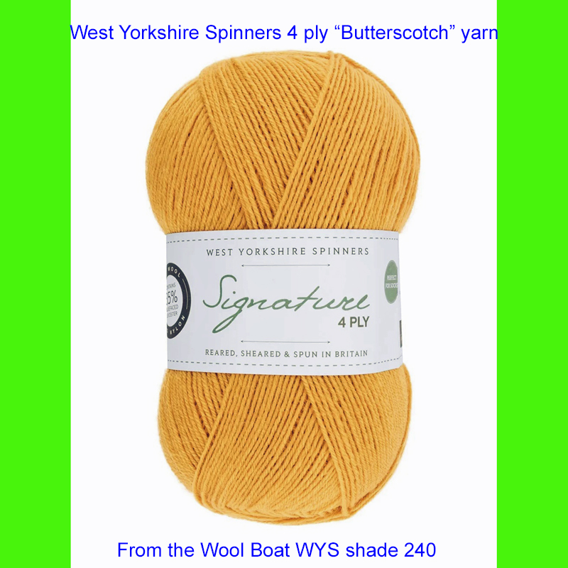 “West Yorkshire Spinners “Butterscotch” From the Wool Boat and West Yorkshire Spinners, shade 240. 4 ply knitting or crochet yarn from the West Yorkshire Spinners Signature 4 Ply range.75% Wool - 25% Nylon. The wool content contains 35% luxurious Blue faced Leicester making this one of the most sumptuous 4 Ply products on the market. It is ideal for socks and more! From the West Yorkshire Spinners Signature 4 ply range. West Yorkshire Spinners, reared, sheared and spun in Britain. British Wool Mark Makeup - Size 100gm balls (400m) Tension 36rs x 28sts - 10cm sq - 3.25mm (US3) needles A quality yarn at a nice price from a unique wool shop. If you can’t get to us on The Wool Boat we can post out to a UK address for postage cost if applicable. Machine Wash 30° This is the Butterscotch shade from the Signature range, Shade no 240, in shade of Deep Yellow. The dye lot no is 1887 Collect from The Wool Boat moored near Burscough in West Lancashire or this yarn can be posted out to a UK address with postage and packing added if applicable. Thank you for having a look, Carole, and Capt Col on The Wool Boat.
